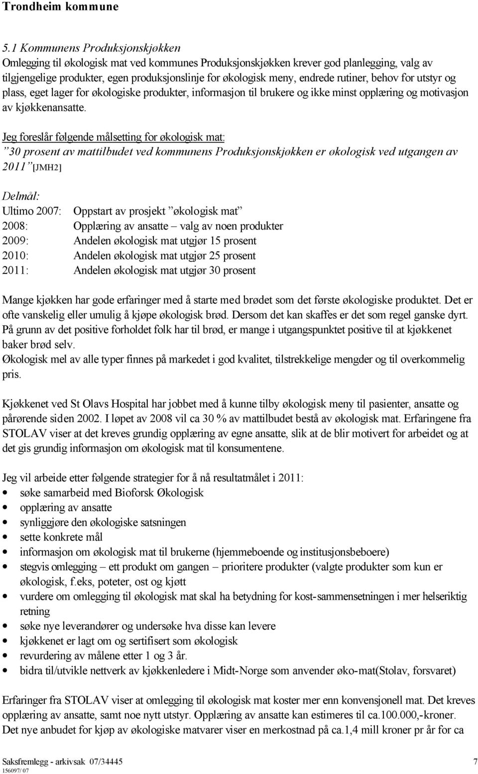 Jeg foreslår følgende målsetting for økologisk mat: 30 prosent av mattilbudet ved kommunens Produksjonskjøkken er økologisk ved utgangen av 2011 [JMH2] Delmål: Ultimo 2007: Oppstart av prosjekt