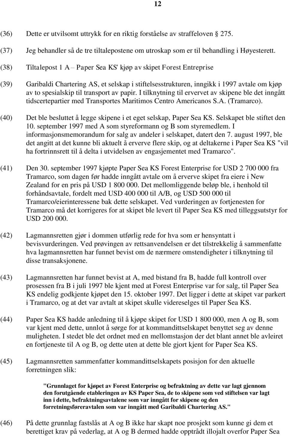 papir. I tilknytning til ervervet av skipene ble det inngått tidscertepartier med Transportes Maritimos Centro Americanos S.A. (Tramarco).