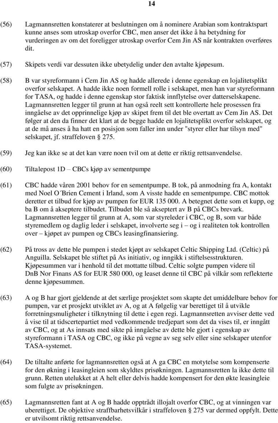 (58) B var styreformann i Cem Jin AS og hadde allerede i denne egenskap en lojalitetsplikt overfor selskapet.