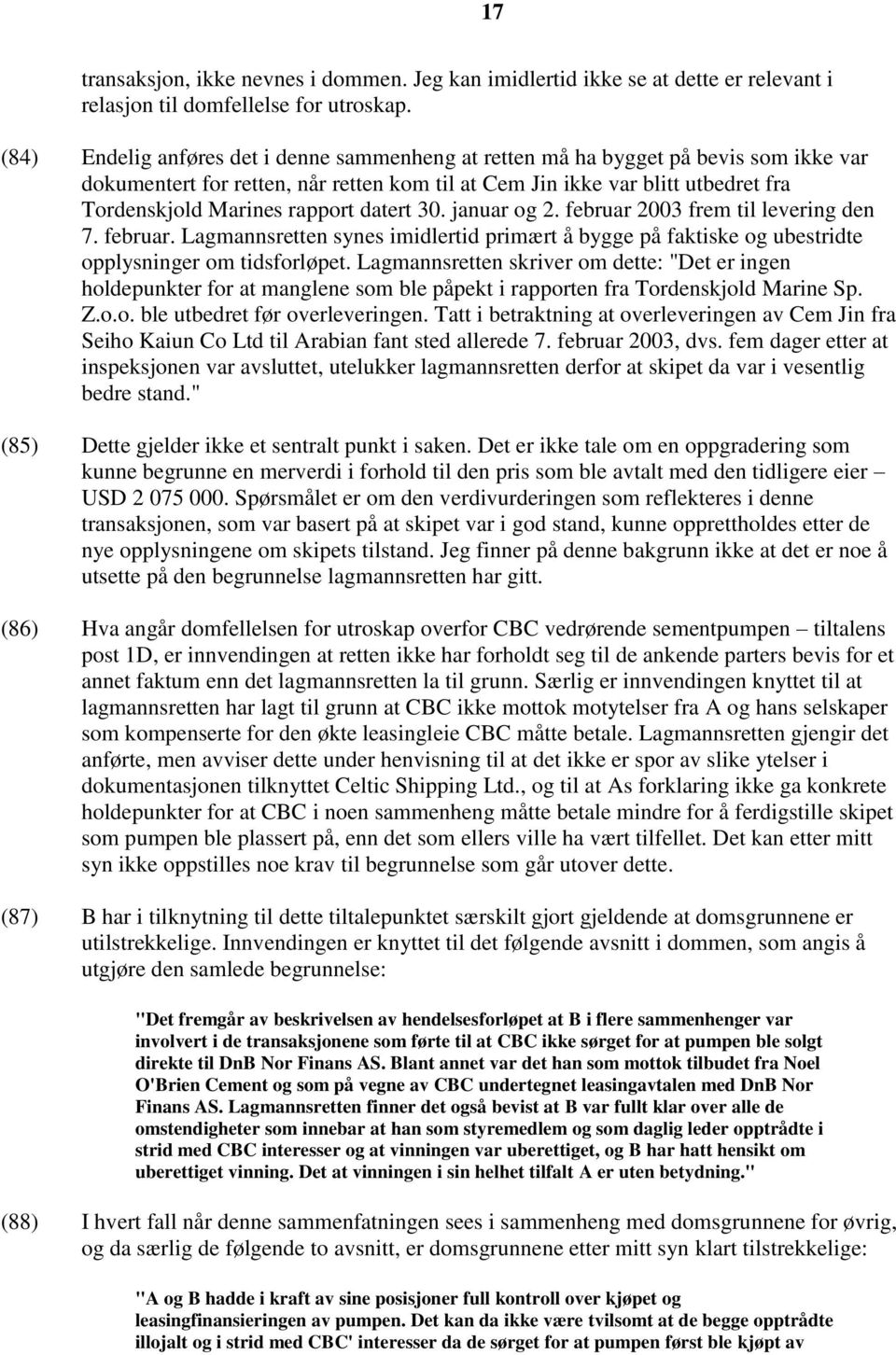 datert 30. januar og 2. februar 2003 frem til levering den 7. februar. Lagmannsretten synes imidlertid primært å bygge på faktiske og ubestridte opplysninger om tidsforløpet.