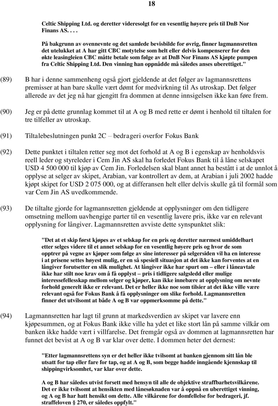 måtte betale som følge av at DnB Nor Finans AS kjøpte pumpen fra Celtic Shipping Ltd. Den vinning han oppnådde må således anses uberettiget.