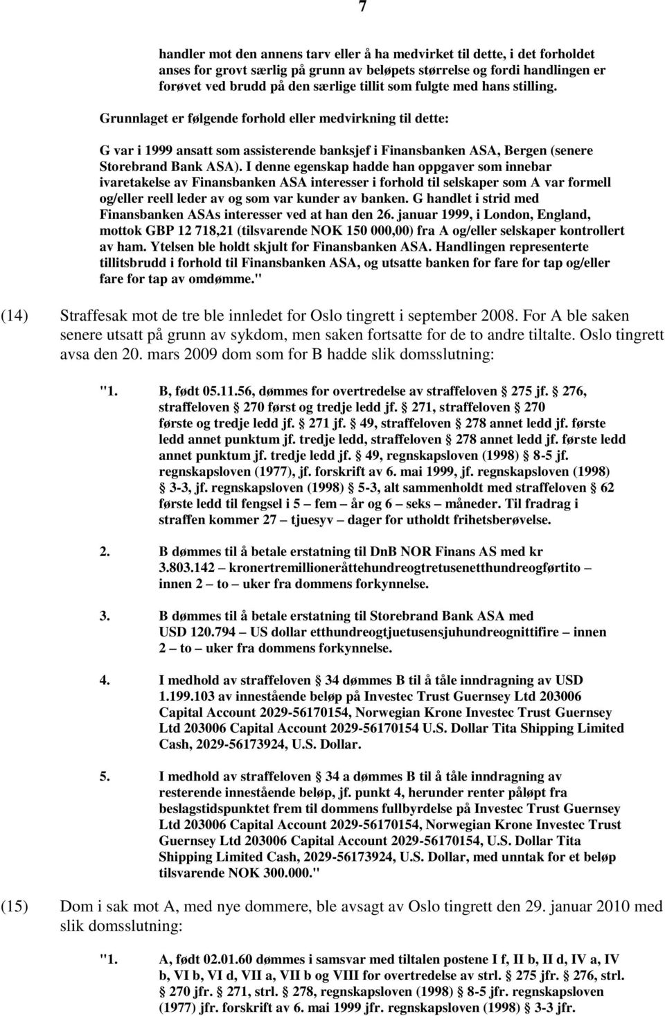 I denne egenskap hadde han oppgaver som innebar ivaretakelse av Finansbanken ASA interesser i forhold til selskaper som A var formell og/eller reell leder av og som var kunder av banken.