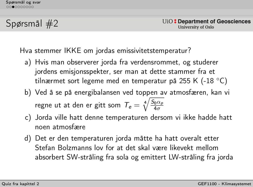 temperatur på 255 K (-18 C) b) Ved å se på energibalansen ved toppen av atmosfæren, kan vi regne ut at den er gitt som T e = 4 S 0 α p 4σ c) Jorda ville