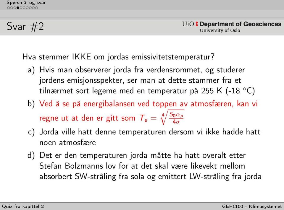 temperatur på 255 K (-18 C) b) Ved å se på energibalansen ved toppen av atmosfæren, kan vi regne ut at den er gitt som T e = 4 S 0 α p 4σ c) Jorda