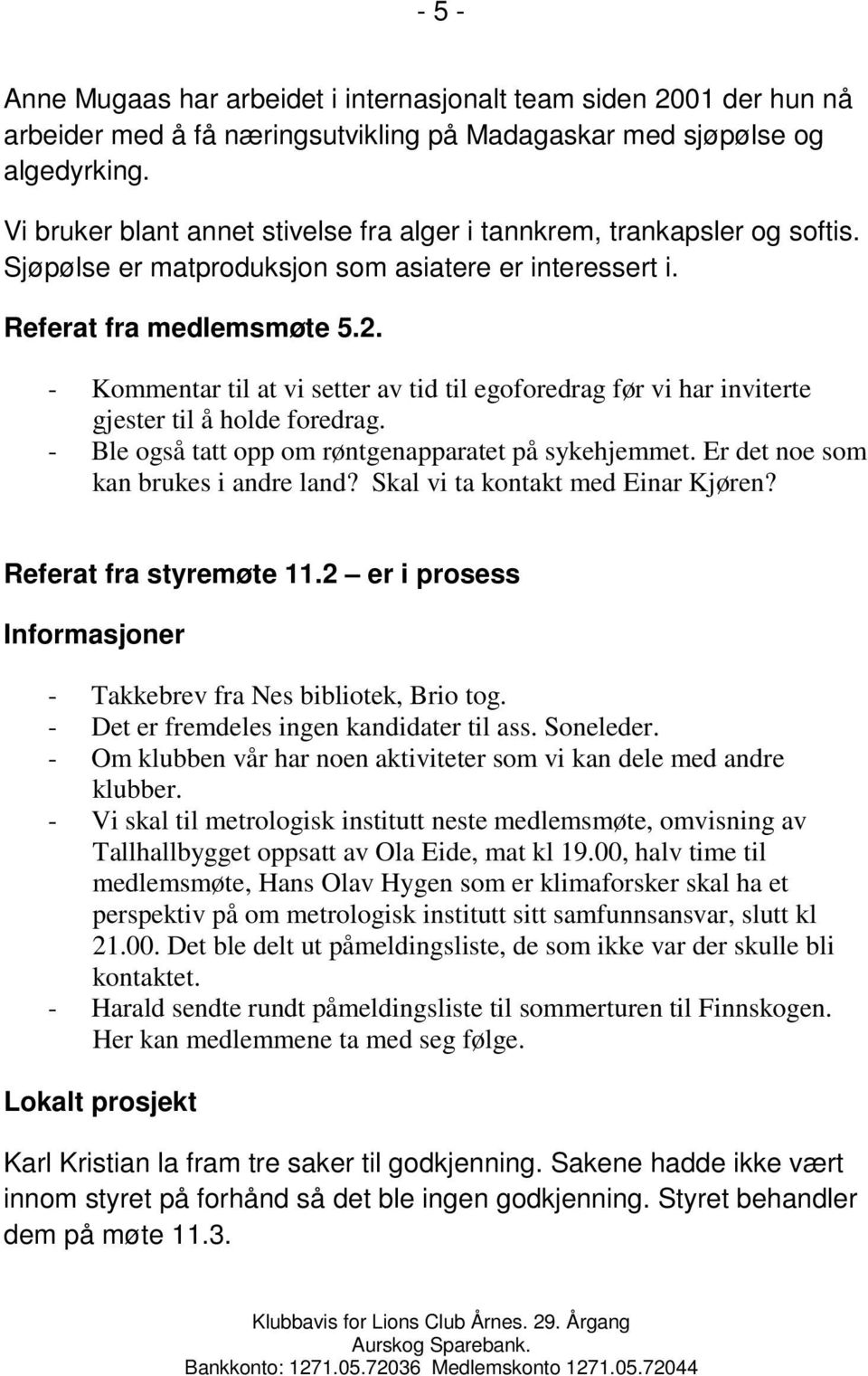 - Kommentar til at vi setter av tid til egoforedrag før vi har inviterte gjester til å holde foredrag. - Ble også tatt opp om røntgenapparatet på sykehjemmet. Er det noe som kan brukes i andre land?