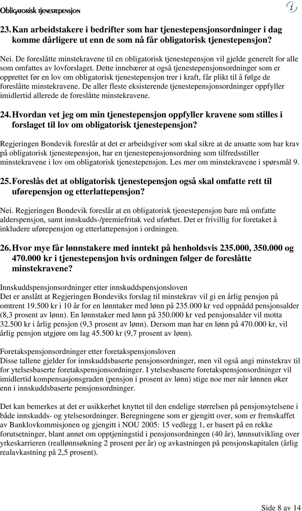 Dette innebærer at også tjenestepensjonsordninger som er opprettet før en lov om obligatorisk tjenestepensjon trer i kraft, får plikt til å følge de foreslåtte minstekravene.