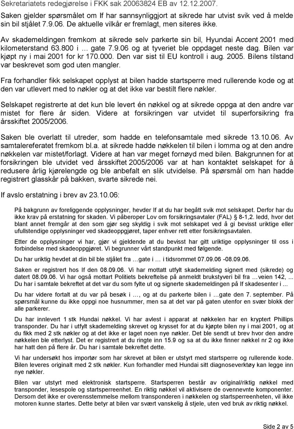 000. Den var sist til EU kontroll i aug. 2005. Bilens tilstand var beskrevet som god uten mangler.