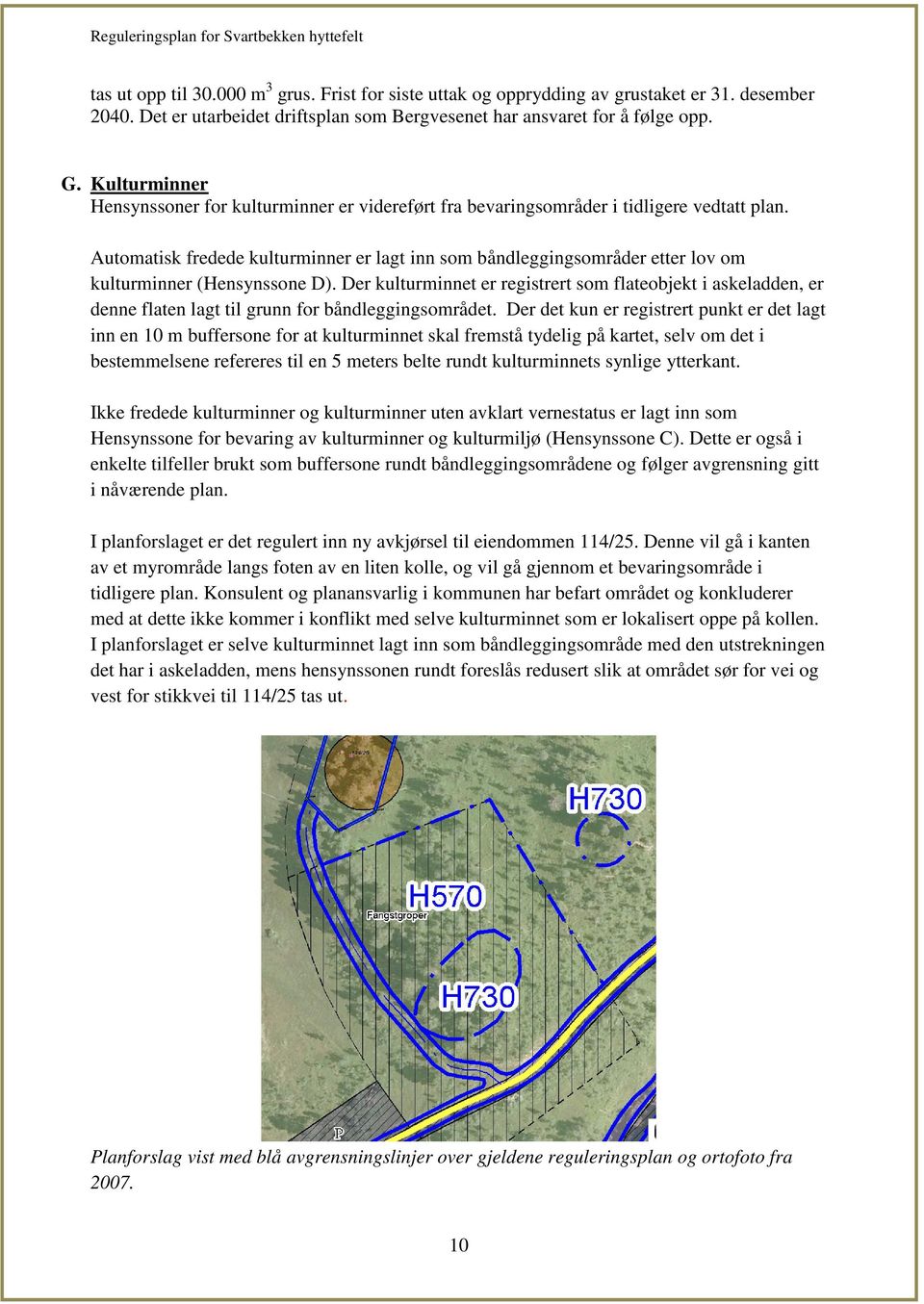 Automatisk fredede kulturminner er lagt inn som båndleggingsområder etter lov om kulturminner (Hensynssone D).