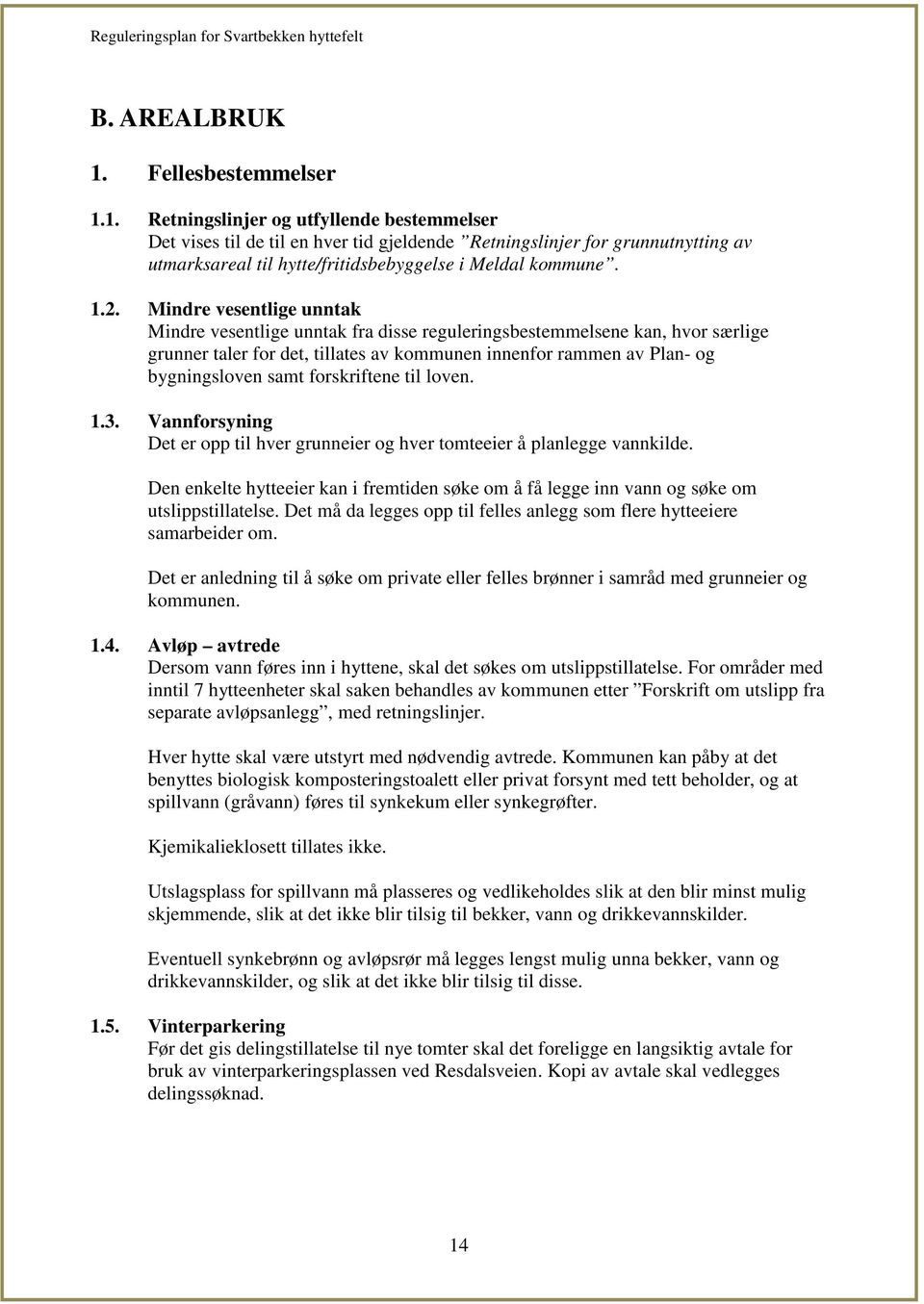 forskriftene til loven. 1.3. Vannforsyning Det er opp til hver grunneier og hver tomteeier å planlegge vannkilde.