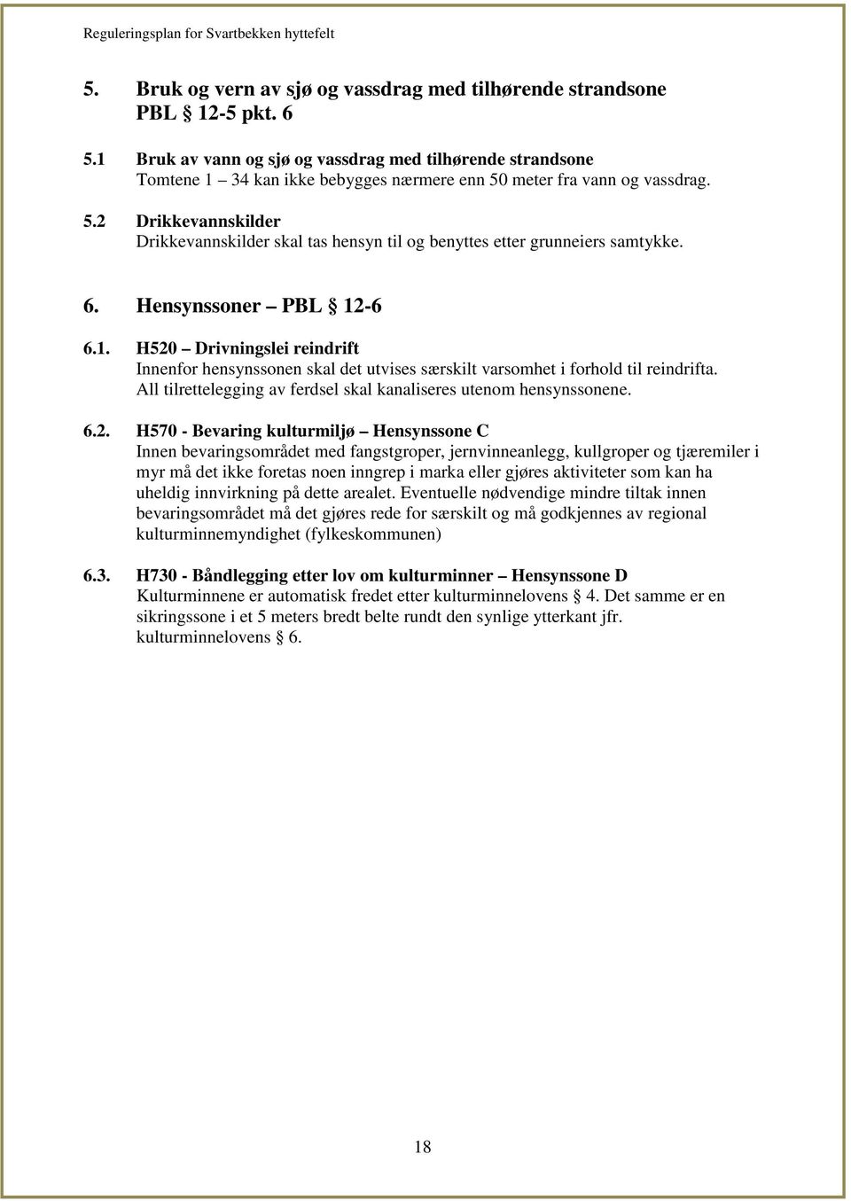 meter fra vann og vassdrag. 5.2 Drikkevannskilder Drikkevannskilder skal tas hensyn til og benyttes etter grunneiers samtykke. 6. Hensynssoner PBL 12