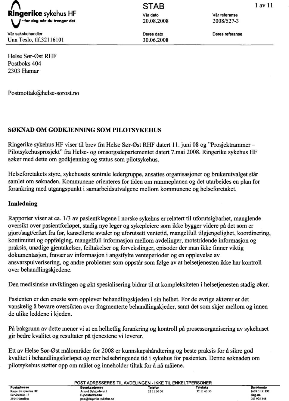 juni 08 og "Prosjektrammer - Pilotsykehusprosjekt" fra Helse- og omsorgsdepartementet datert 7.mai 2008. Ringerike sykehus HF søker med dette om godkjenning og status som pilotsykehus.