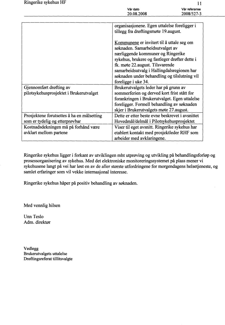 Tilsvarende samarbeidsutvalg i Hallingdalsregionen har søknaden under behandling og tilslutning vil foreli e i uke 34.