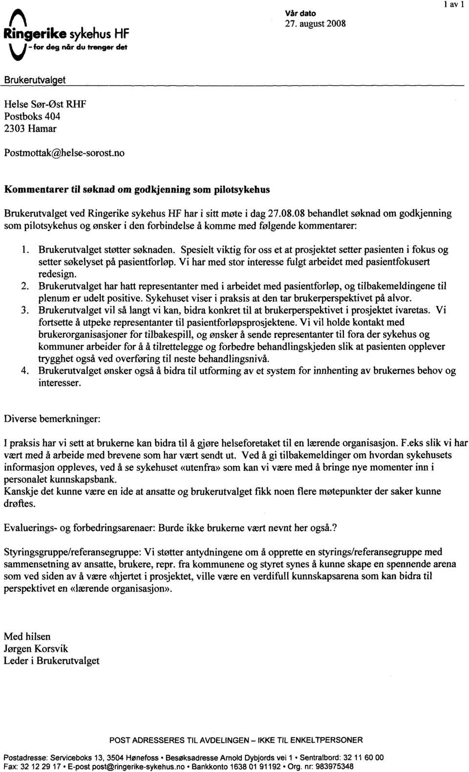 08 behandlet søknad om godkjenning som pilotsykehus og ønsker i den forbindelse å komme med følgende kommentarer: 1. Brukerutvalget støtter søknaden.