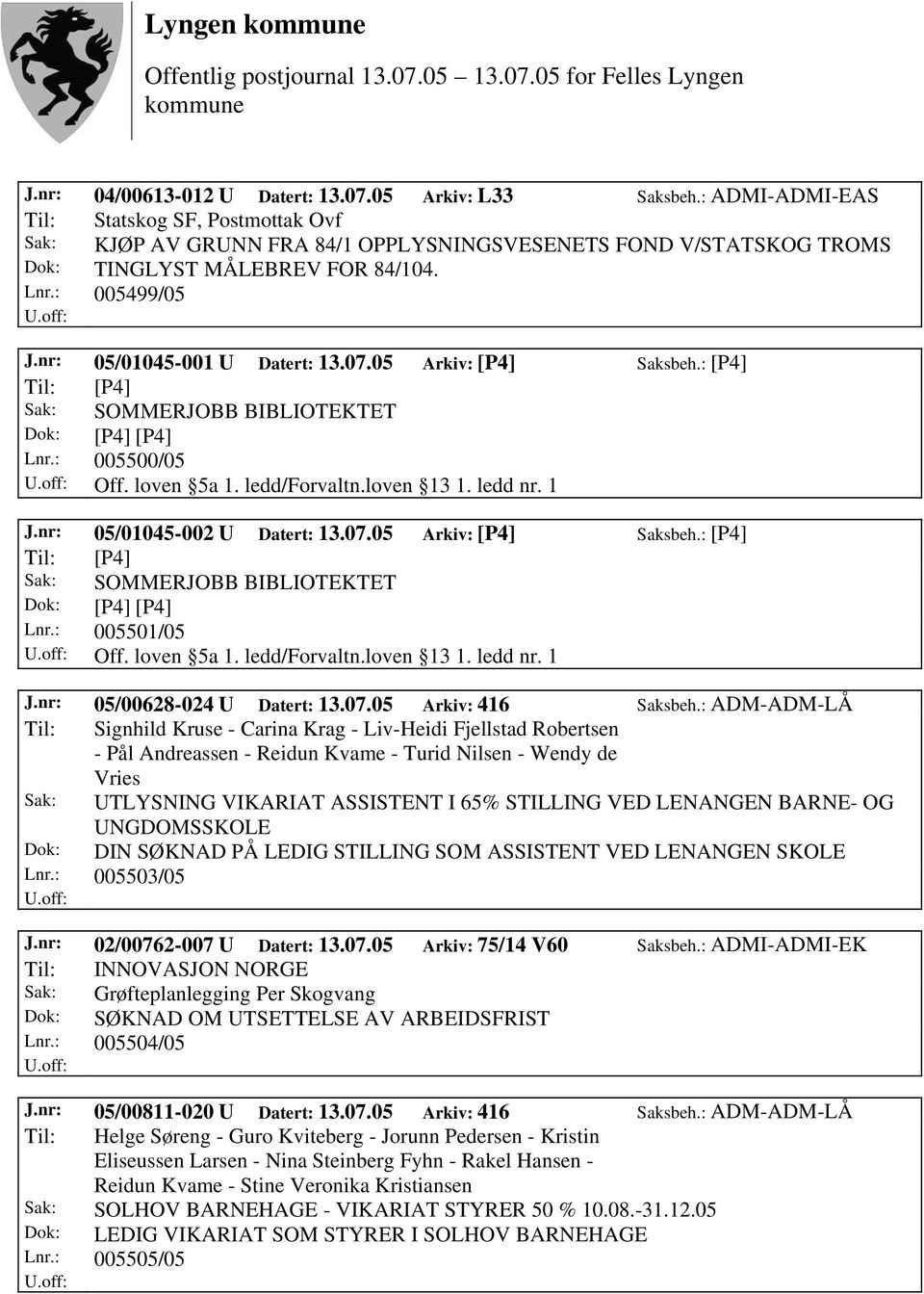 nr: 05/01045-001 U Datert: 13.07.05 Arkiv: [P4] Saksbeh.: [P4] Sak: SOMMERJOBB BIBLIOTEKTET Lnr.: 005500/05 J.nr: 05/01045-002 U Datert: 13.07.05 Arkiv: [P4] Saksbeh.: [P4] Sak: SOMMERJOBB BIBLIOTEKTET Lnr.: 005501/05 J.