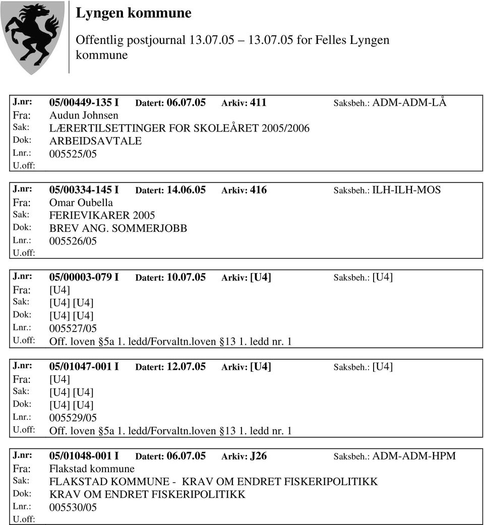 nr: 05/00003-079 I Datert: 10.07.05 Arkiv: [U4] Saksbeh.: [U4] Lnr.: 005527/05 J.nr: 05/01047-001 I Datert: 12.07.05 Arkiv: [U4] Saksbeh.: [U4] Lnr.: 005529/05 J.