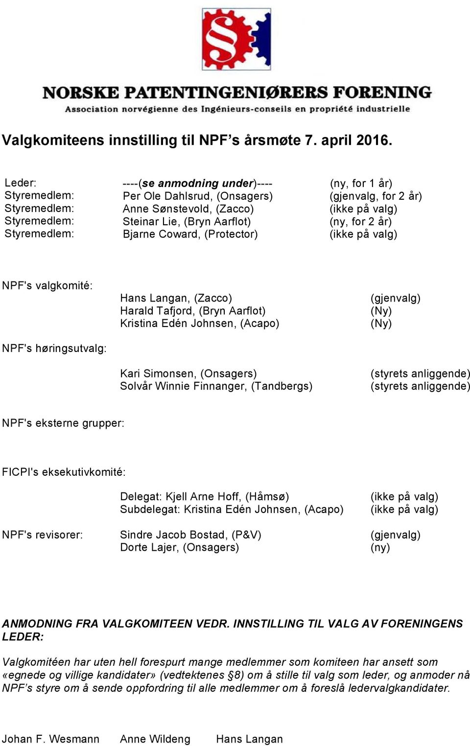 Aarflot) (ny, for 2 år) Styremedlem: e Bjarne på valg) Coward, (Protector) (ikke på valg) NPF's valgkomité: NPF's høringsutvalg: Hans Langan, (Zacco) Harald Tafjord, (Bryn Aarflot) Kristina Edén