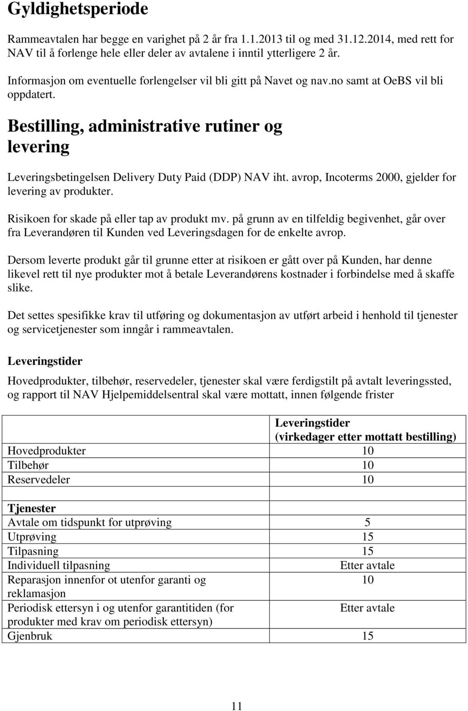 Bestilling, administrative rutiner og levering Leveringsbetingelsen Delivery Duty Paid (DDP) NAV iht. avrop, Incoterms 2000, gjelder for levering av produkter.