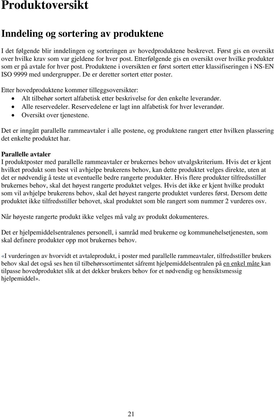 De er deretter sortert etter poster. Etter hovedproduktene kommer tilleggsoversikter: Alt tilbehør sortert alfabetisk etter beskrivelse for den enkelte leverandør. Alle reservedeler.