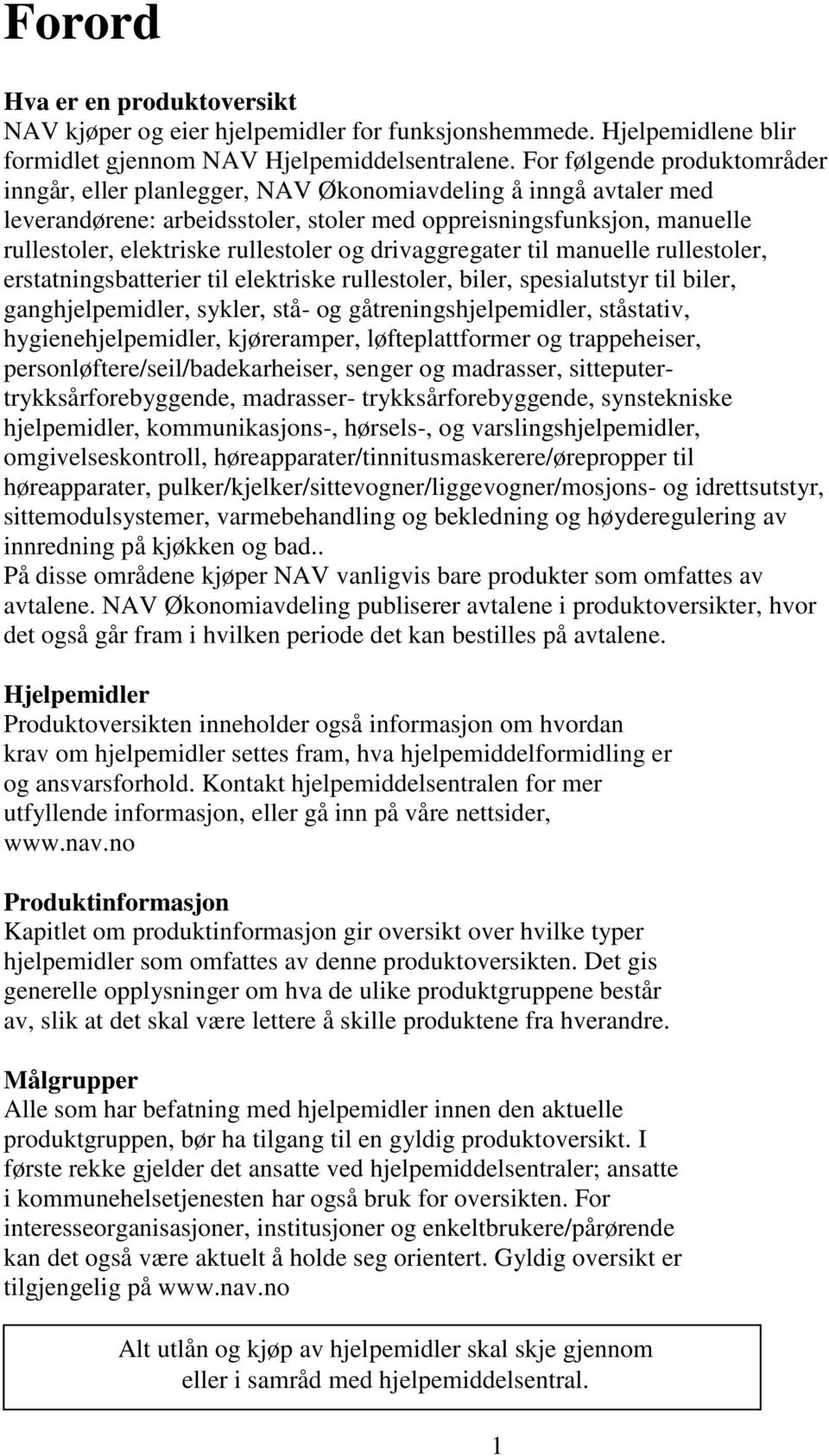 rullestoler og drivaggregater til manuelle rullestoler, erstatningsbatterier til elektriske rullestoler, biler, spesialutstyr til biler, ganghjelpemidler, sykler, stå- og gåtreningshjelpemidler,