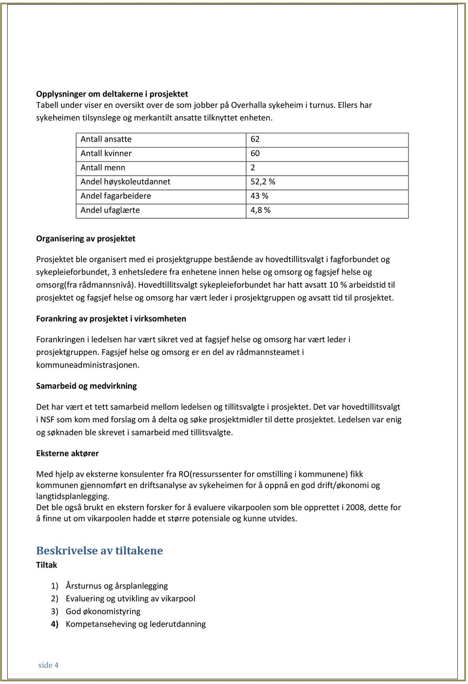 prosjektgruppe bestående av hovedtillitsvalgt i fagforbundet og sykepleieforbundet, 3 enhetsledere fra enhetene innen helse og omsorg og fagsjef helse og omsorg(fra rådmannsnivå).