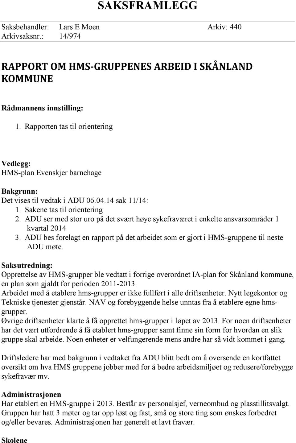 ADU ser med stor uro på det svært høye sykefraværet i enkelte ansvarsområder 1 kvartal 2014 3. ADU bes forelagt en rapport på det arbeidet som er gjort i HMS-gruppene til neste ADU møte.