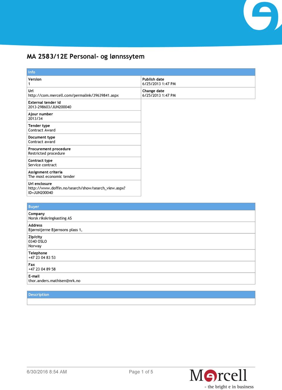 Contract type Service contract Assignment criteria The most economic tender Url enclosure http://www.doffin.no/search/show/search_view.aspx?