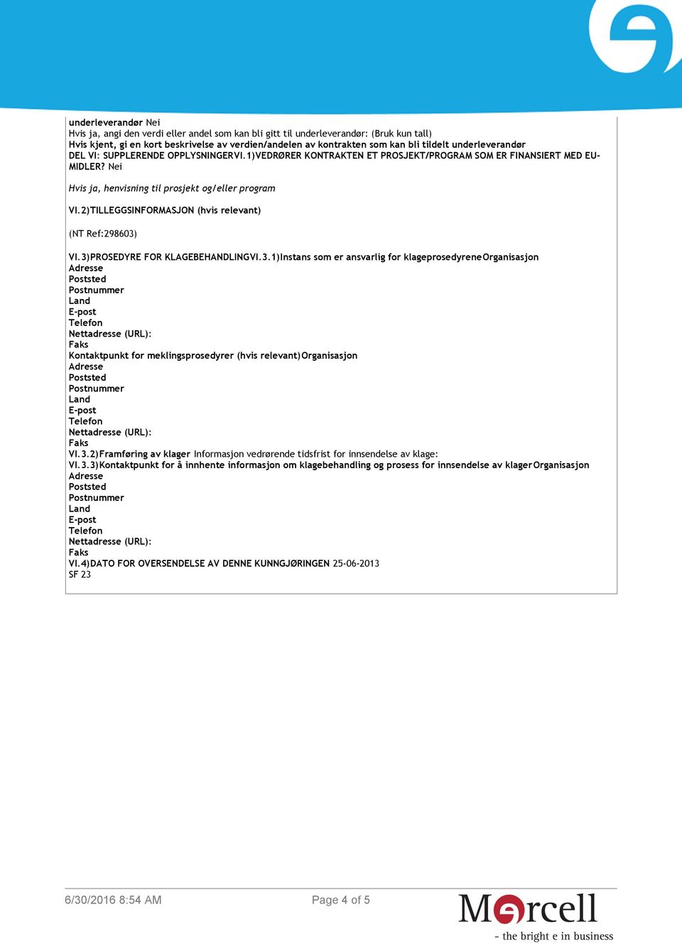 2)TILLEGGSINFORMASJON (hvis relevant) (NT Ref:298603) VI.3)PROSEDYRE FOR KLAGEBEHANDLINGVI.3.1)Instans som er ansvarlig for klageprosedyreneorganisasjon Kontaktpunkt for meklingsprosedyrer (hvis relevant)organisasjon VI.