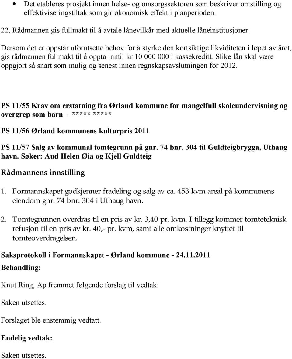 Dersom det er oppstår uforutsette behov for å styrke den kortsiktige likviditeten i løpet av året, gis rådmannen fullmakt til å oppta inntil kr 10 000 000 i kassekreditt.