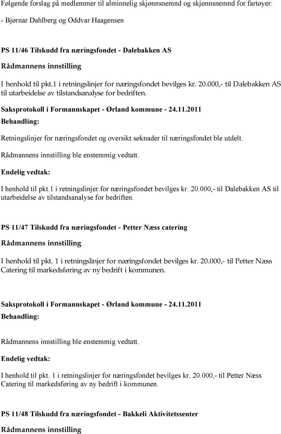 Retningslinjer for næringsfondet og oversikt søknader til næringsfondet ble utdelt. ble enstemmig vedtatt. I henhold til pkt.