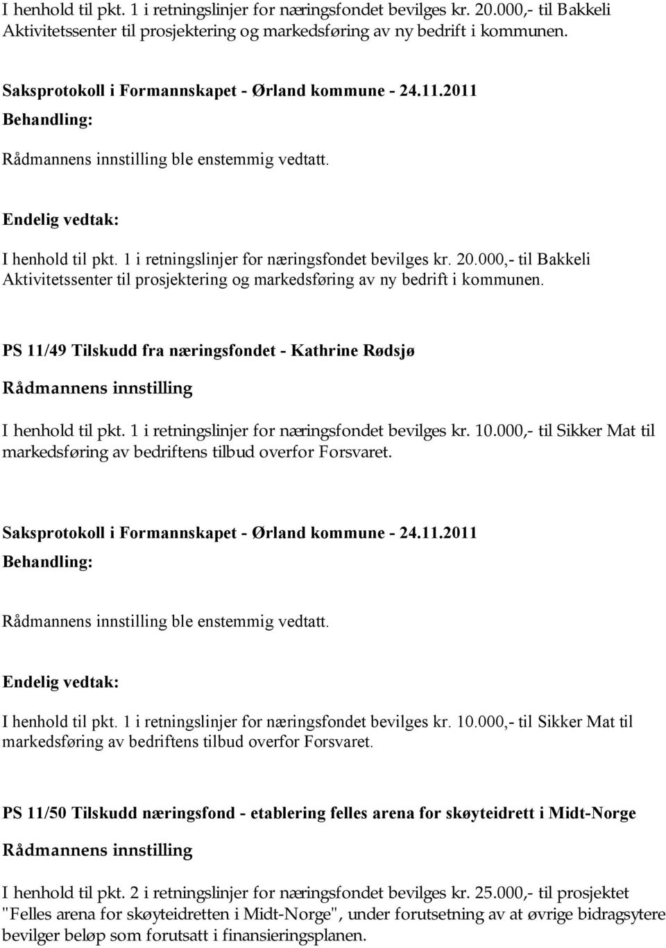 PS 11/49 Tilskudd fra næringsfondet - Kathrine Rødsjø I henhold til pkt. 1 i retningslinjer for næringsfondet bevilges kr. 10.
