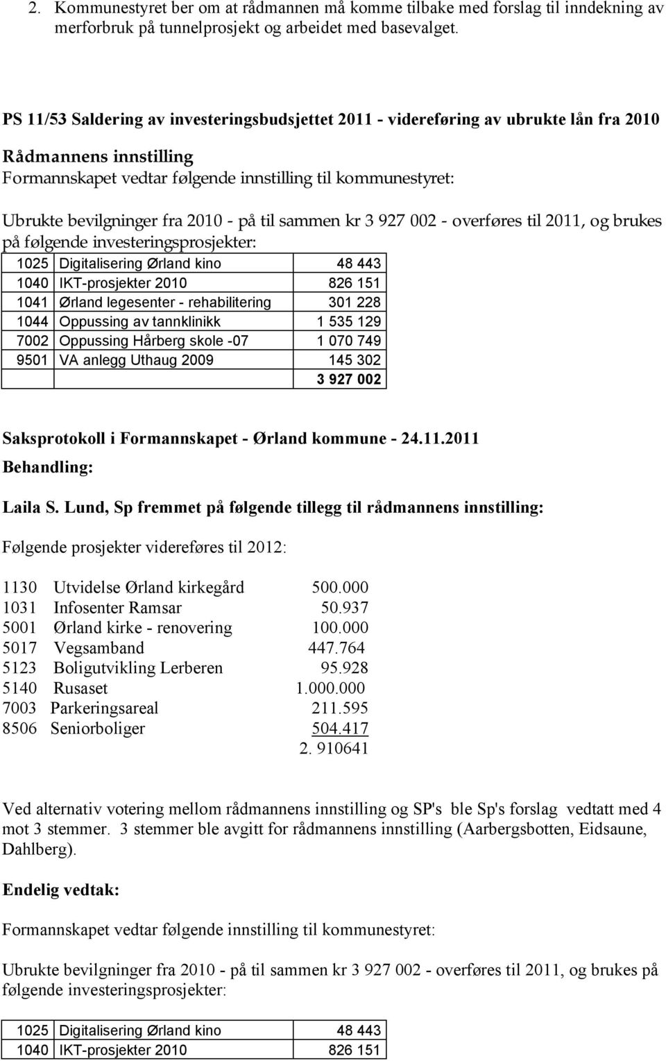 3 927 002 - overføres til 2011, og brukes på følgende investeringsprosjekter: 1025 Digitalisering Ørland kino 48 443 1040 IKT-prosjekter 2010 826 151 1041 Ørland legesenter - rehabilitering 301 228