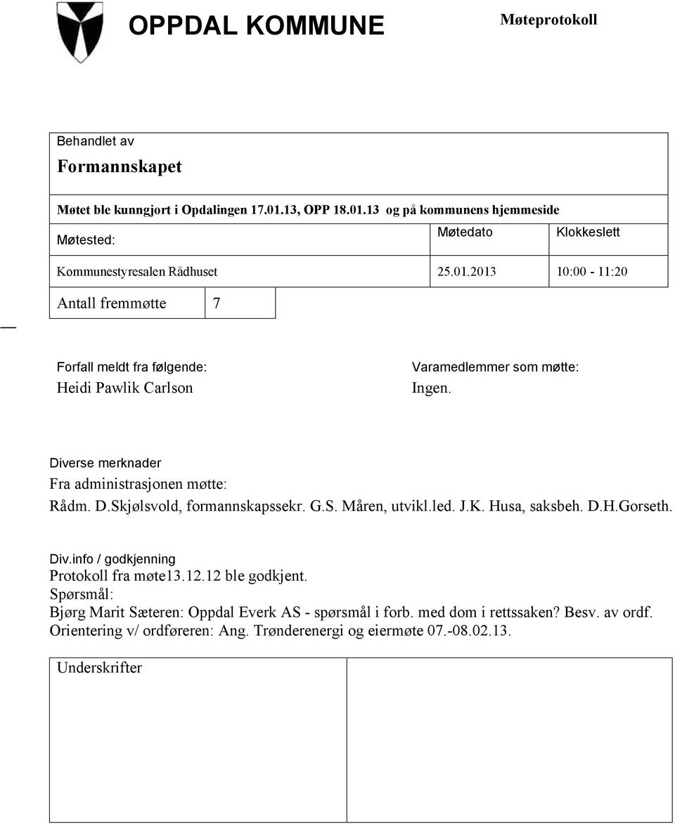 Diverse merknader Fra administrasjonen møtte: Rådm. D.Skjølsvold, formannskapssekr. G.S. Måren, utvikl.led. J.K. Husa, saksbeh. D.H.Gorseth. Div.