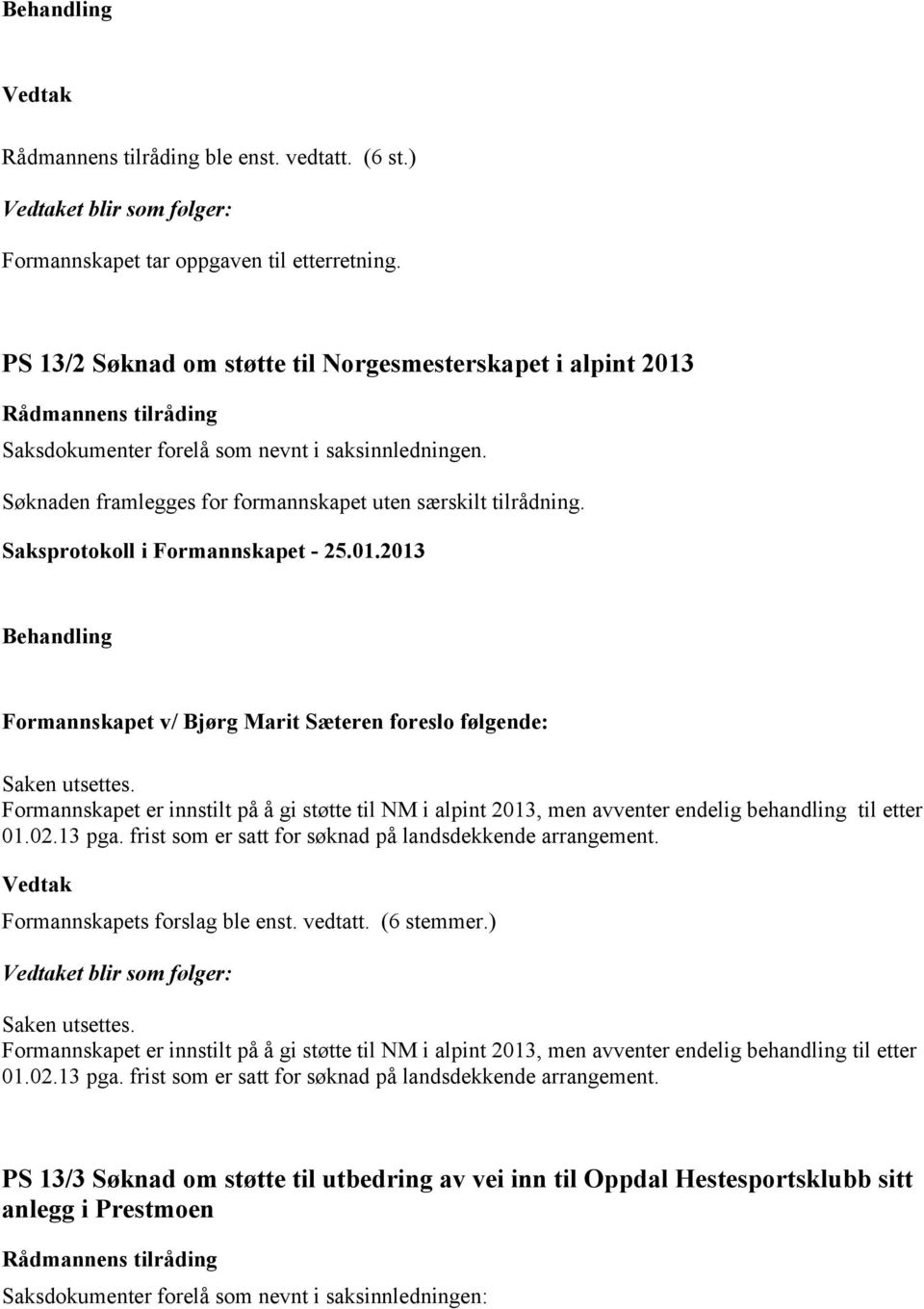 Formannskapet er innstilt på å gi støtte til NM i alpint 2013, men avventer endelig behandling til etter 01.02.13 pga. frist som er satt for søknad på landsdekkende arrangement.