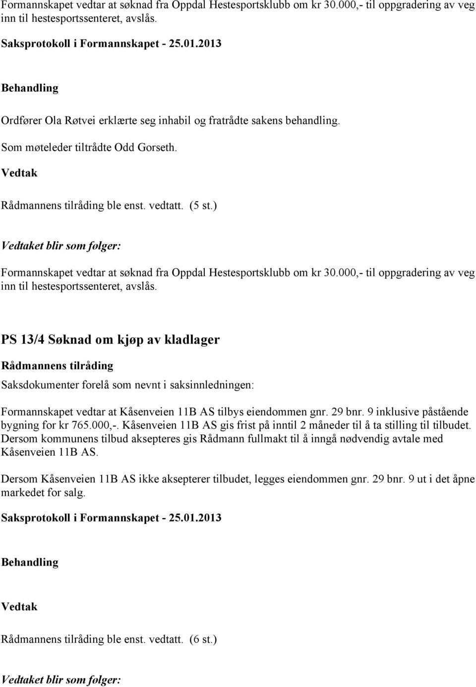 )  PS 13/4 Søknad om kjøp av kladlager Saksdokumenter forelå som nevnt i saksinnledningen: Formannskapet vedtar at Kåsenveien 11B AS tilbys eiendommen gnr. 29 bnr.