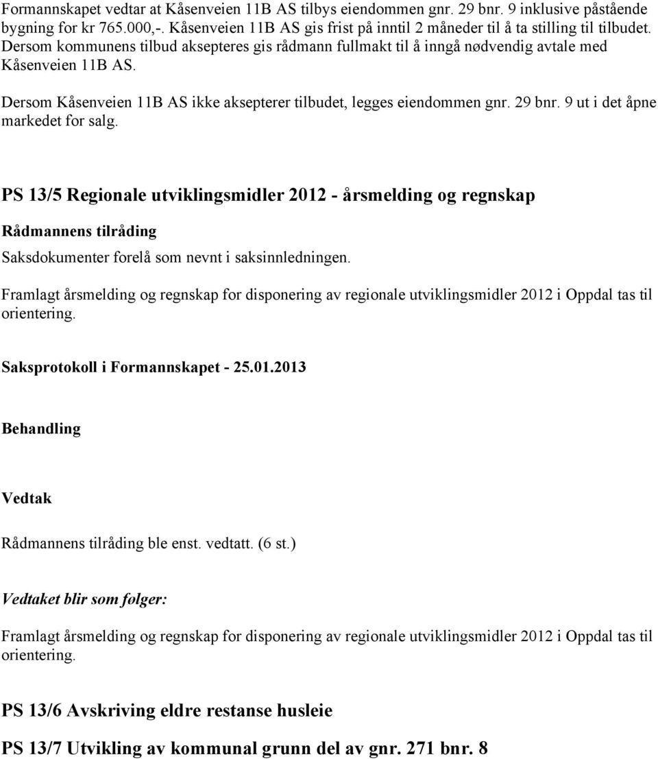 9 ut i det åpne markedet for salg. PS 13/5 Regionale utviklingsmidler 2012 - årsmelding og regnskap Saksdokumenter forelå som nevnt i saksinnledningen.