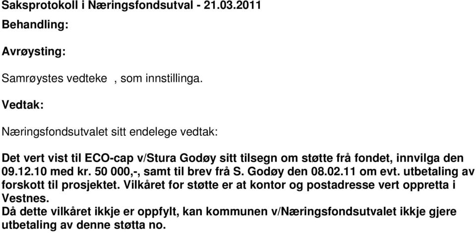 den 09.12.10 med kr. 50 000,-, samt til brev frå S. Godøy den 08.02.11 om evt. utbetaling av forskott til prosjektet.