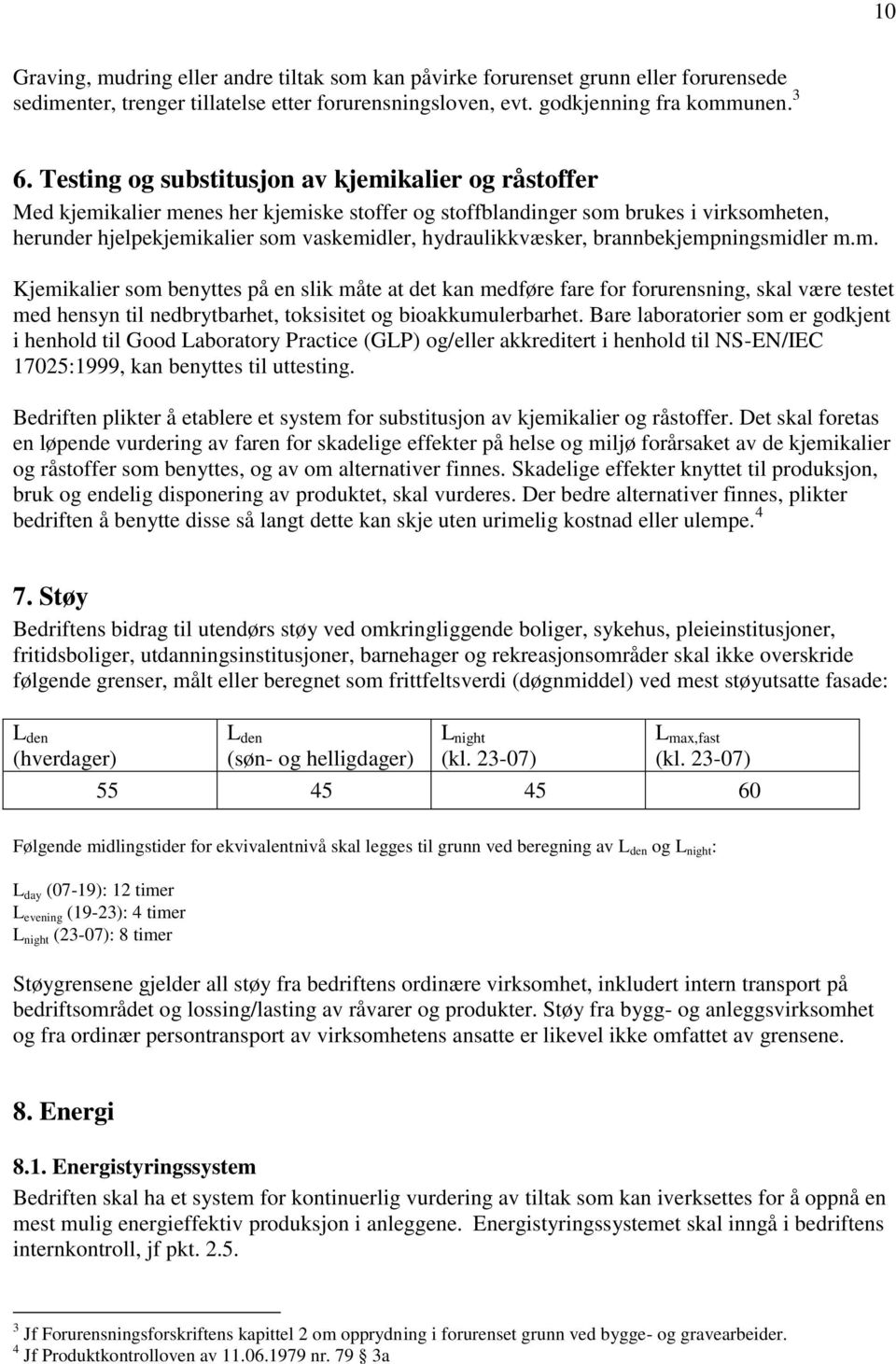 hydraulikkvæsker, brannbekjempningsmidler m.m. Kjemikalier som benyttes på en slik måte at det kan medføre fare for forurensning, skal være testet med hensyn til nedbrytbarhet, toksisitet og bioakkumulerbarhet.