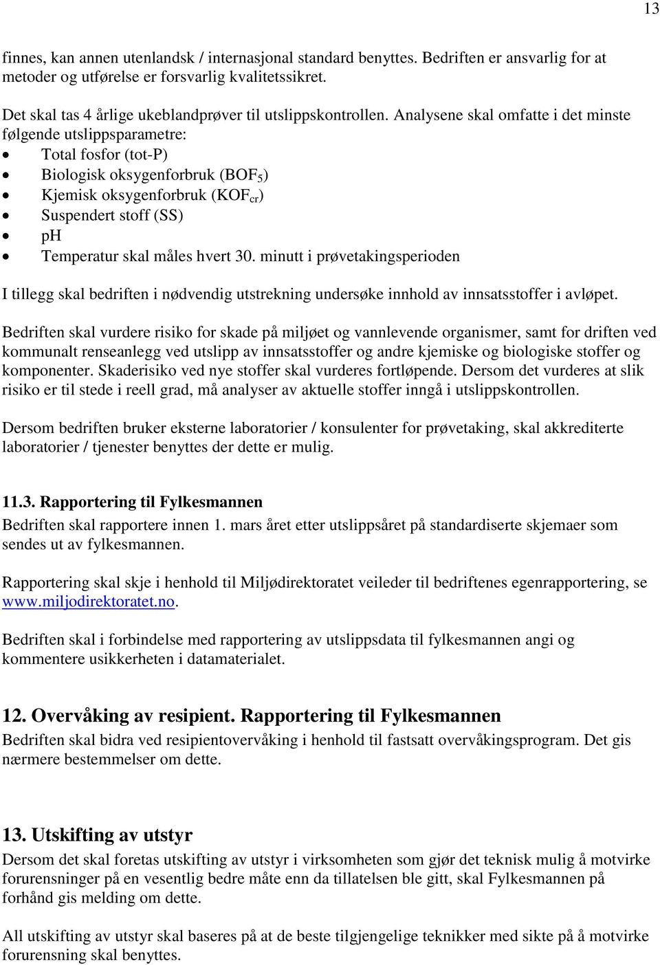 Analysene skal omfatte i det minste følgende utslippsparametre: Total fosfor (tot-p) Biologisk oksygenforbruk (BOF 5 ) Kjemisk oksygenforbruk (KOF cr ) Suspendert stoff (SS) ph Temperatur skal måles