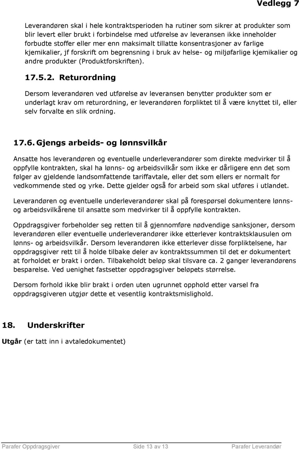 Returordning Dersom leverandøren ved utførelse av leveransen benytter produkter som er underlagt krav om returordning, er leverandøren forpliktet til å være knyttet til, eller selv forvalte en slik