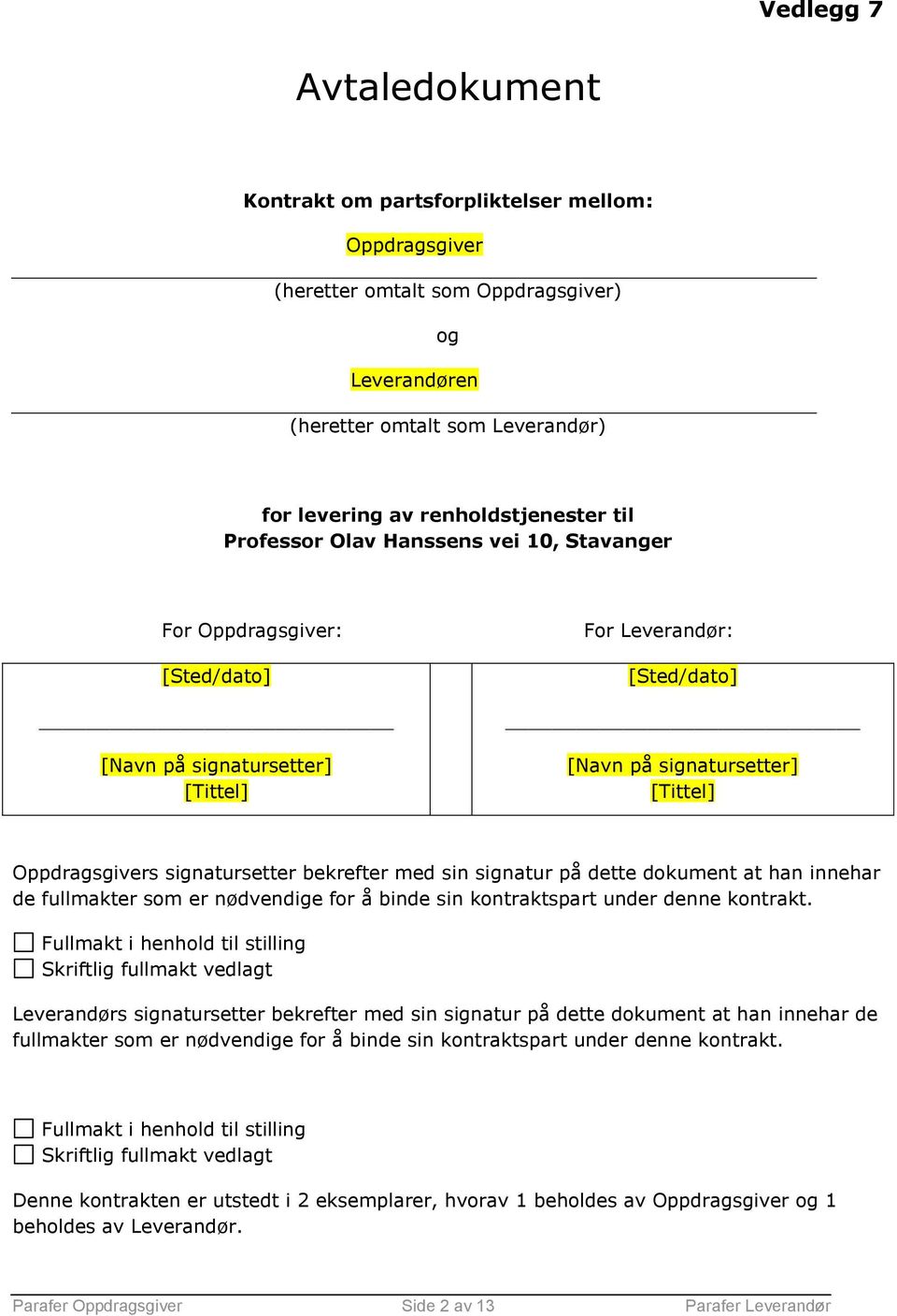 bekrefter med sin signatur på dette dokument at han innehar de fullmakter som er nødvendige for å binde sin kontraktspart under denne kontrakt.