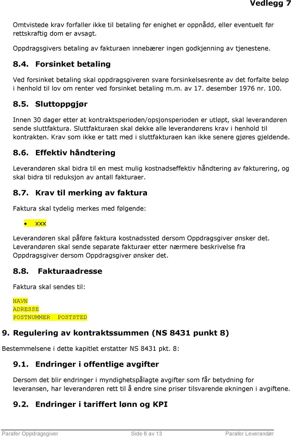 Sluttoppgjør Innen 30 dager etter at kontraktsperioden/opsjonsperioden er utløpt, skal leverandøren sende sluttfaktura. Sluttfakturaen skal dekke alle leverandørens krav i henhold til kontrakten.