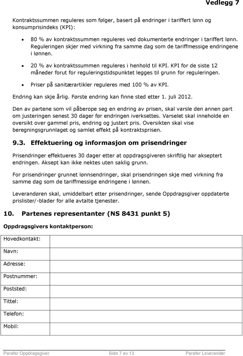 KPI for de siste 12 måneder forut for reguleringstidspunktet legges til grunn for reguleringen. Priser på sanitærartikler reguleres med 100 % av KPI. Endring kan skje årlig.