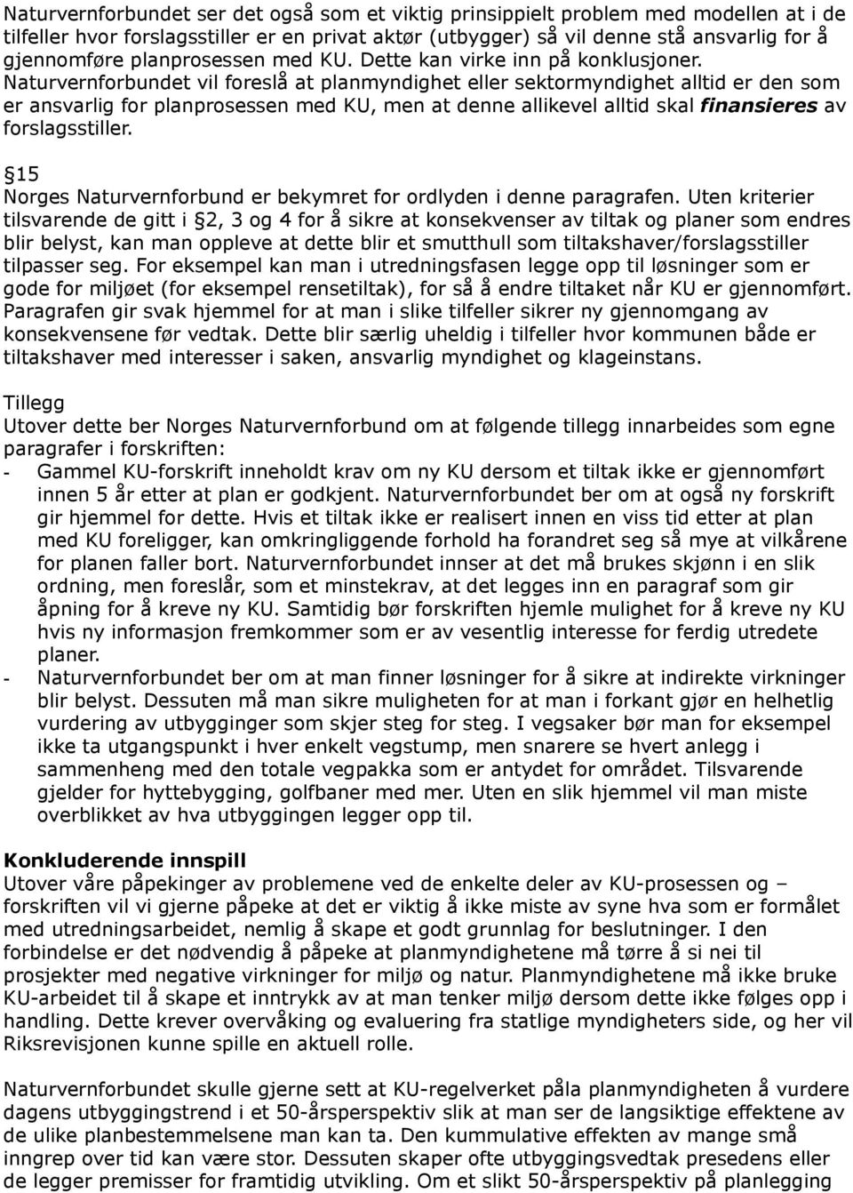 Naturvernforbundet vil foreslå at planmyndighet eller sektormyndighet alltid er den som er ansvarlig for planprosessen med KU, men at denne allikevel alltid skal finansieres av forslagsstiller.