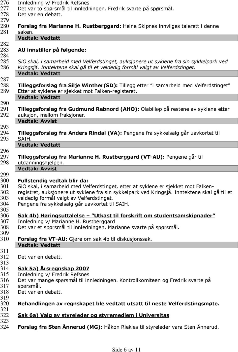 AU innstiller på følgende: SiO skal, i samarbeid med Velferdstinget, auksjonere ut syklene fra sin sykkelpark ved Kringsjå. Inntektene skal gå til et veldedig formål valgt av Velferdstinget.