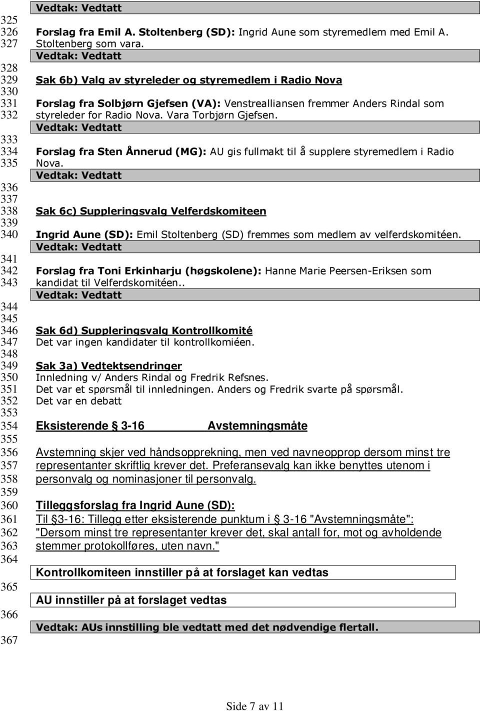 Sak 6b) Valg av styreleder og styremedlem i Radio Nova Forslag fra Solbjørn Gjefsen (VA): Venstrealliansen fremmer Anders Rindal som styreleder for Radio Nova. Vara Torbjørn Gjefsen.