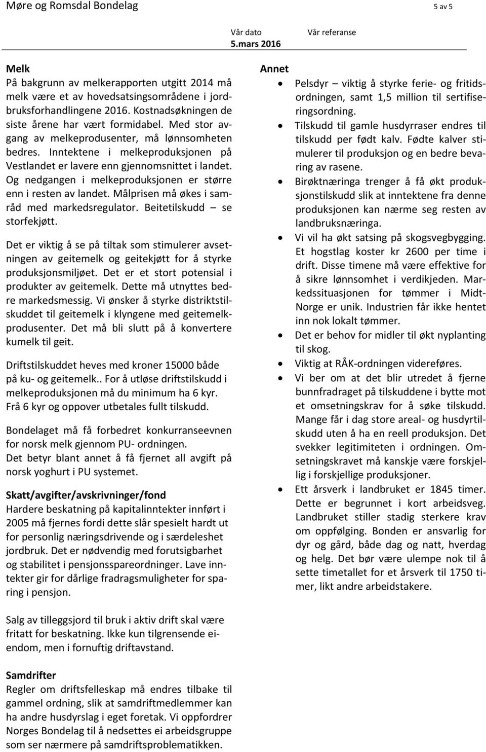 Og nedgangen i melkeproduksjonen er større enn i resten av landet. Målprisen må økes i samråd med markedsregulator. Beitetilskudd se storfekjøtt.