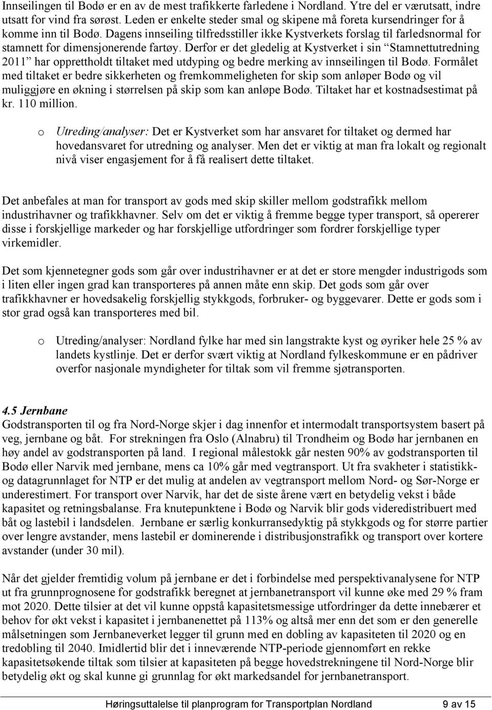 Dagens innseiling tilfredsstiller ikke Kystverkets forslag til farledsnormal for stamnett for dimensjonerende fartøy.