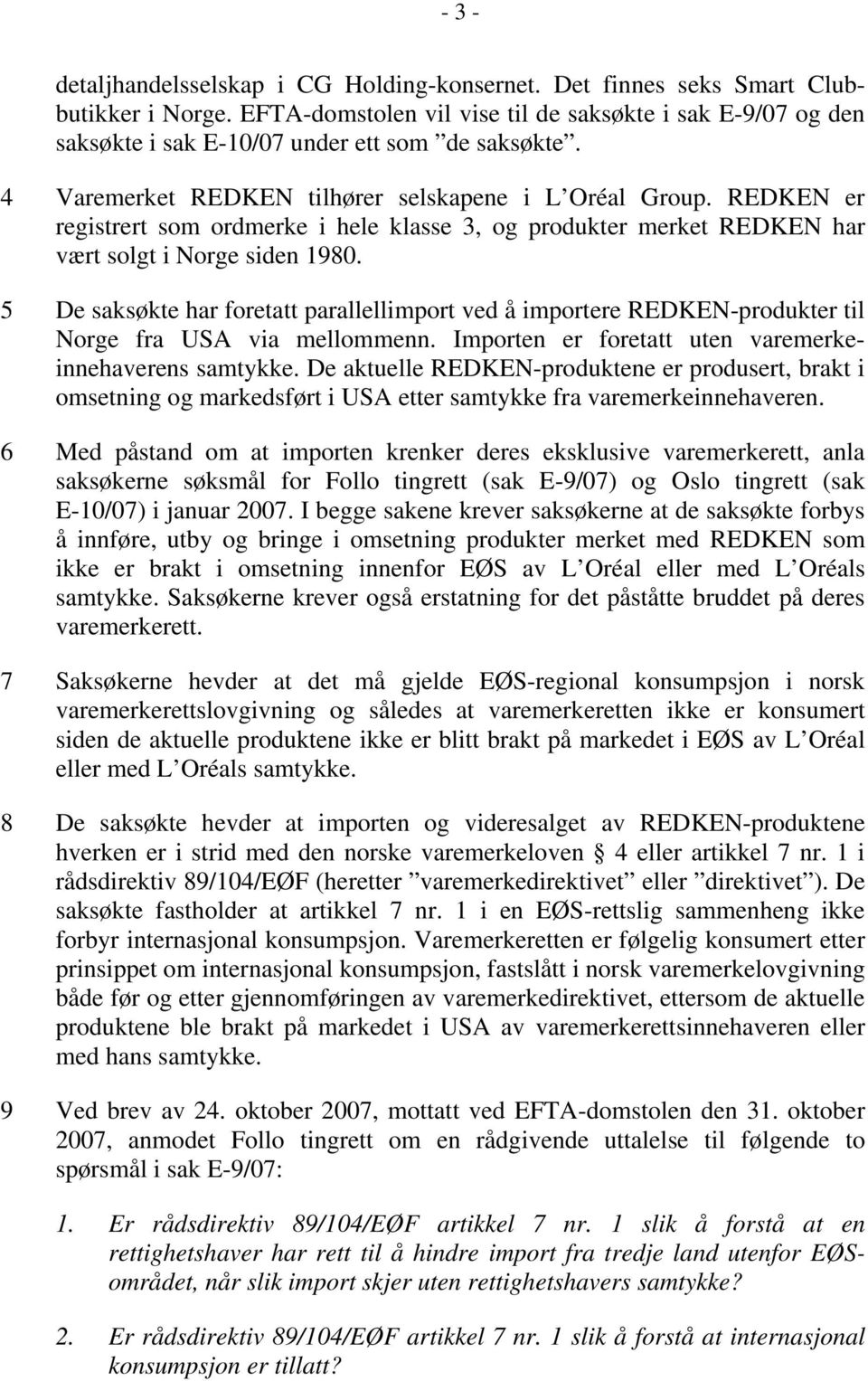 REDKEN er registrert som ordmerke i hele klasse 3, og produkter merket REDKEN har vært solgt i Norge siden 1980.