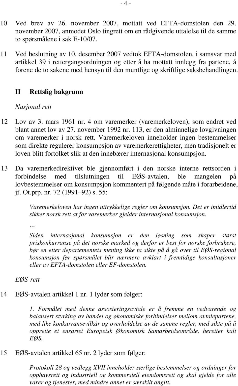 desember 2007 vedtok EFTA-domstolen, i samsvar med artikkel 39 i rettergangsordningen og etter å ha mottatt innlegg fra partene, å forene de to sakene med hensyn til den muntlige og skriftlige