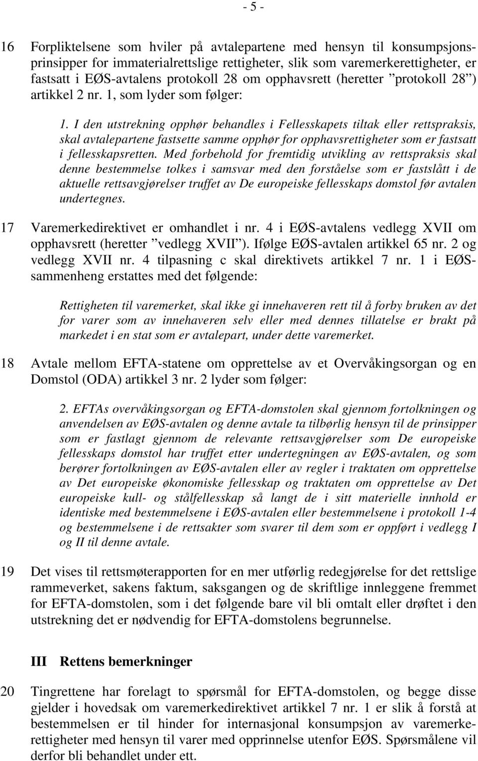 I den utstrekning opphør behandles i Fellesskapets tiltak eller rettspraksis, skal avtalepartene fastsette samme opphør for opphavsrettigheter som er fastsatt i fellesskapsretten.